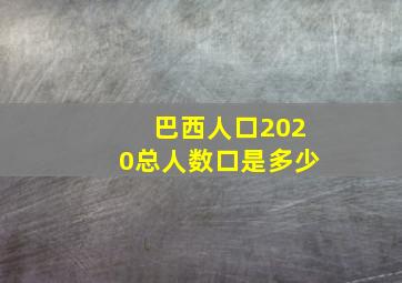 巴西人口2020总人数口是多少