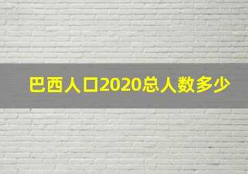 巴西人口2020总人数多少