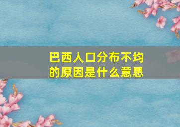 巴西人口分布不均的原因是什么意思