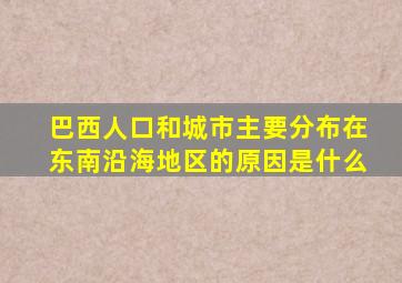 巴西人口和城市主要分布在东南沿海地区的原因是什么