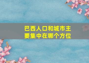 巴西人口和城市主要集中在哪个方位