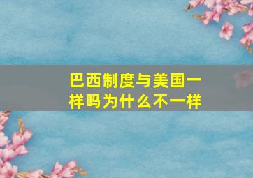 巴西制度与美国一样吗为什么不一样