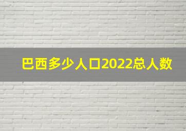 巴西多少人口2022总人数