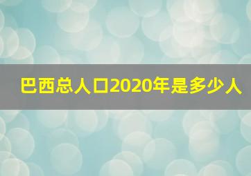 巴西总人口2020年是多少人