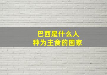 巴西是什么人种为主食的国家