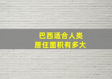 巴西适合人类居住面积有多大