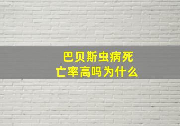 巴贝斯虫病死亡率高吗为什么