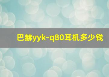 巴赫yyk-q80耳机多少钱