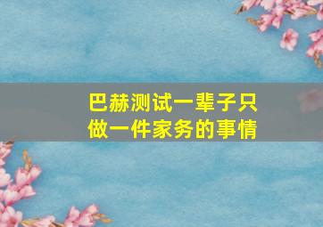 巴赫测试一辈子只做一件家务的事情