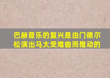 巴赫音乐的复兴是由门德尔松演出马太受难曲而推动的