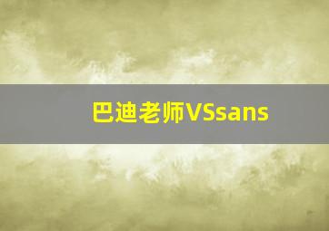 巴迪老师VSsans