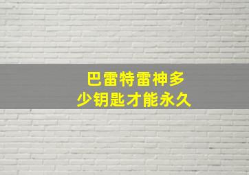 巴雷特雷神多少钥匙才能永久