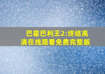 巴霍巴利王2:终结高清在线观看免费完整版