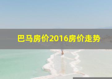 巴马房价2016房价走势