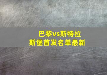 巴黎vs斯特拉斯堡首发名单最新