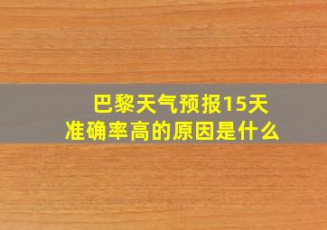 巴黎天气预报15天准确率高的原因是什么