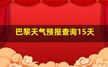 巴黎天气预报查询15天