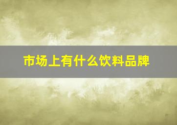 市场上有什么饮料品牌