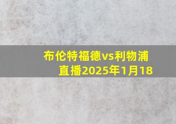 布伦特福德vs利物浦直播2025年1月18