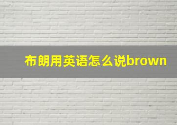 布朗用英语怎么说brown