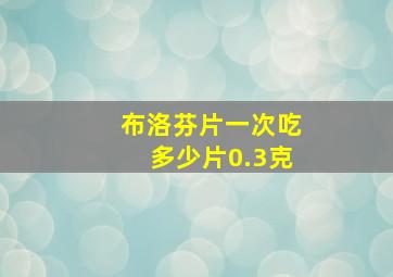 布洛芬片一次吃多少片0.3克