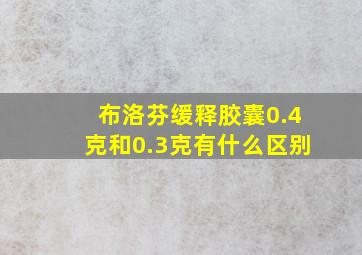 布洛芬缓释胶囊0.4克和0.3克有什么区别