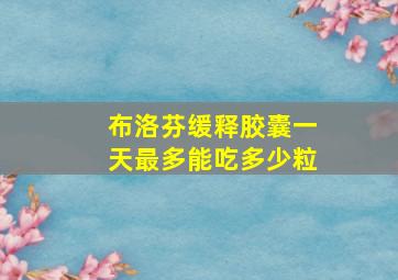 布洛芬缓释胶囊一天最多能吃多少粒