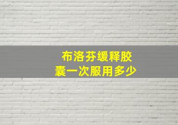 布洛芬缓释胶囊一次服用多少