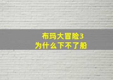 布玛大冒险3为什么下不了船