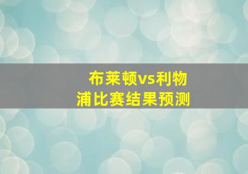 布莱顿vs利物浦比赛结果预测