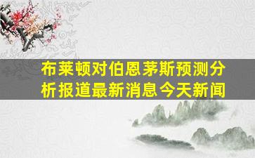 布莱顿对伯恩茅斯预测分析报道最新消息今天新闻