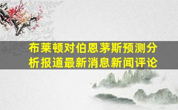 布莱顿对伯恩茅斯预测分析报道最新消息新闻评论