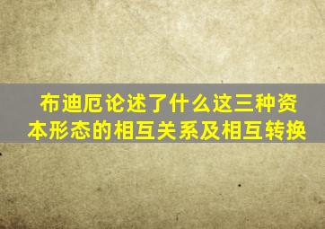 布迪厄论述了什么这三种资本形态的相互关系及相互转换