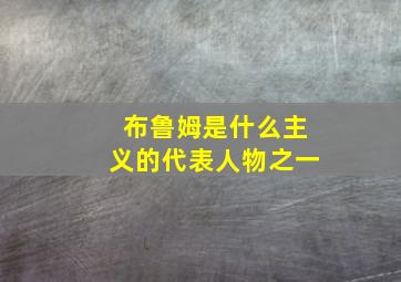 布鲁姆是什么主义的代表人物之一