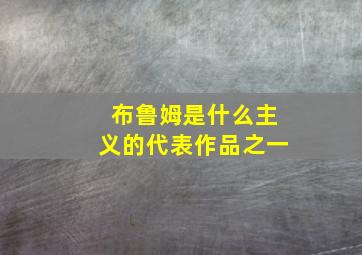 布鲁姆是什么主义的代表作品之一