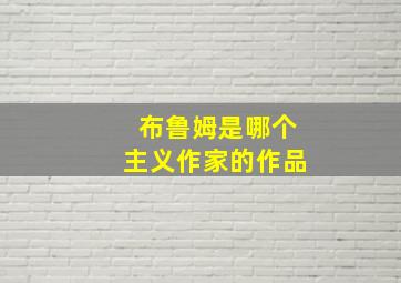 布鲁姆是哪个主义作家的作品