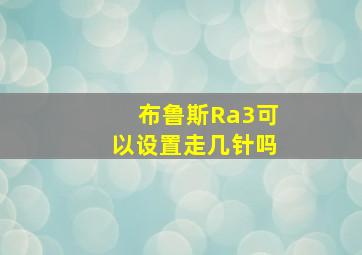 布鲁斯Ra3可以设置走几针吗