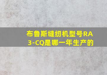 布鲁斯缝纫机型号RA3-CQ是哪一年生产的