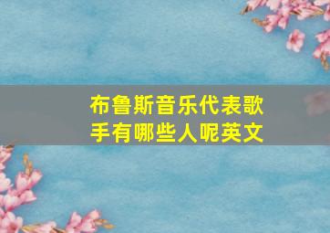 布鲁斯音乐代表歌手有哪些人呢英文