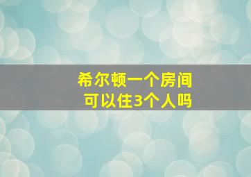 希尔顿一个房间可以住3个人吗