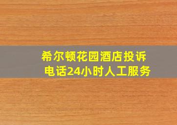 希尔顿花园酒店投诉电话24小时人工服务