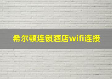 希尔顿连锁酒店wifi连接