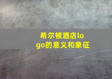 希尔顿酒店logo的意义和象征