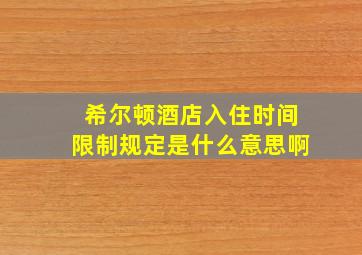 希尔顿酒店入住时间限制规定是什么意思啊