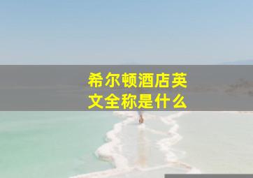 希尔顿酒店英文全称是什么