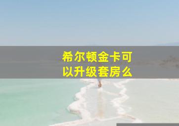 希尔顿金卡可以升级套房么