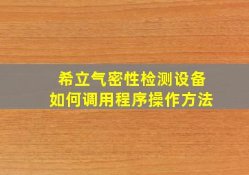 希立气密性检测设备如何调用程序操作方法