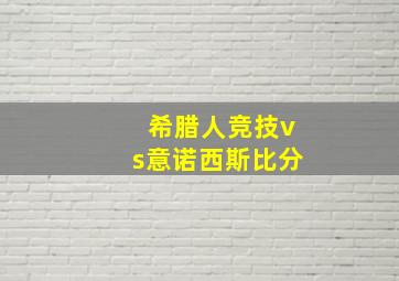 希腊人竞技vs意诺西斯比分