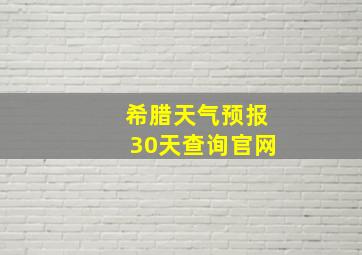 希腊天气预报30天查询官网