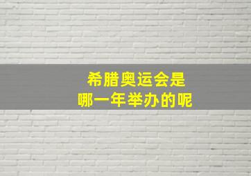 希腊奥运会是哪一年举办的呢